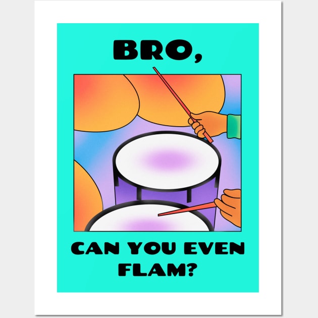 Bro, can you even flam? (version 1) Wall Art by B Sharp